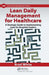 Lean Daily Management for Healthcare: A Strategic Guide to Implementing Lean for Hospital Leaders by Brad White