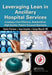 Leveraging Lean in Ancillary Hospital Services: Creating a Cost Effective, Standardized, High Quality, Patient-Focused Operation by Charles Protzman