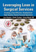 Leveraging Lean in Surgical Services: Creating a Cost Effective, Standardized, High Quality, Patient-Focused Operation by Joyce Kerpchar