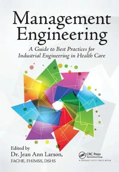 Management Engineering: A Guide to Best Practices for Industrial Engineering in Health Care by Jean Ann Larson