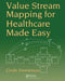 Value Stream Mapping for Healthcare Made Easy by Cindy Jimmerson