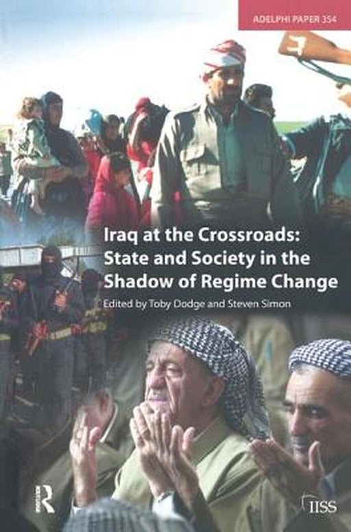 Iraq at the Crossroads: State and Society in the Shadow of Regime Change by Toby Dodge