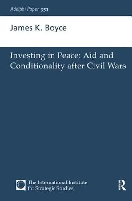 Investing in Peace: Aid and Conditionality After Civil Wars by James K. Boyce