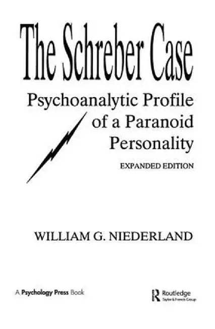 The Schreber Case: Psychoanalytic Profile of a Paranoid Personality by William G. Niederland