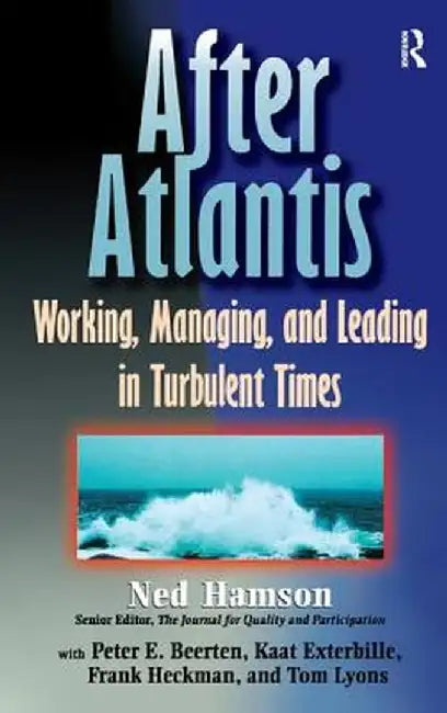 After Atlantis: Working, Managing, and Leading in Turbulent Times by Ned Hamson