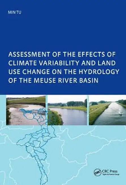 Assessment of the Effects of Climate Variability and Land-Use Changes on the Hydrology of the Meuse River Basin: Phd: Unesco-Ihe Institute, Delft by Tu Min