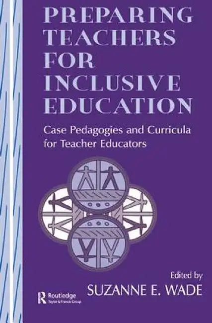 Preparing Teachers for Inclusive Education: Case Pedagogies and Curricula for Teacher Educators by Suzanne E. Wade
