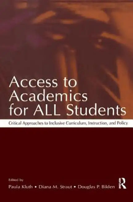 Access to Academics for All Students: Critical Approaches to Inclusive Curriculum, Instruction, and Policy by Paula Kluth