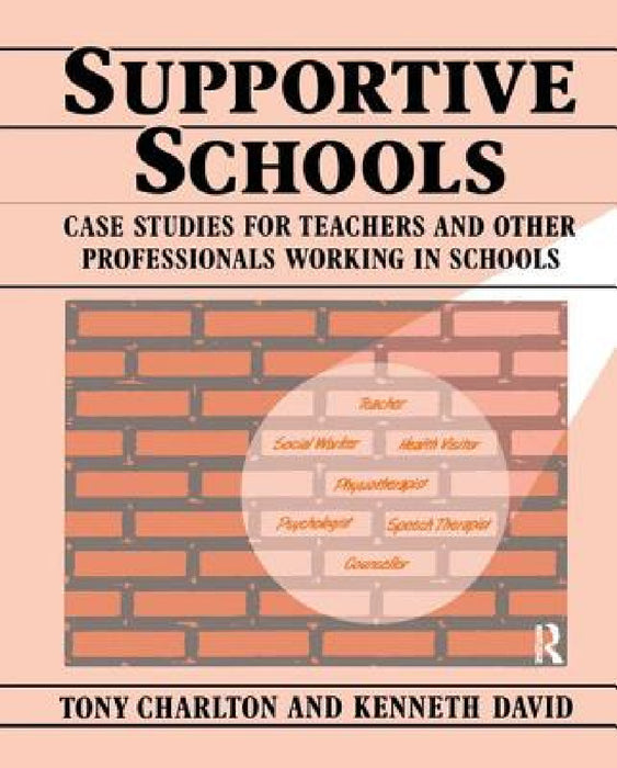 Supportive Schools: Case Studies for Teachers and Other Professionals Working in Schools by Tony Charlton