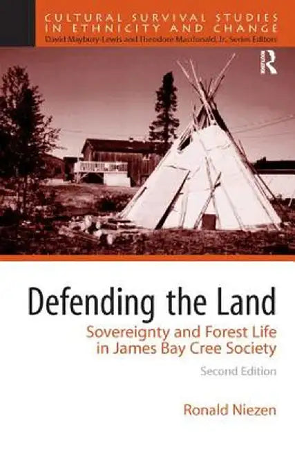 Defending the Land: Sovereignty and Forest Life in James Bay Cree Society by Ronald Niezen