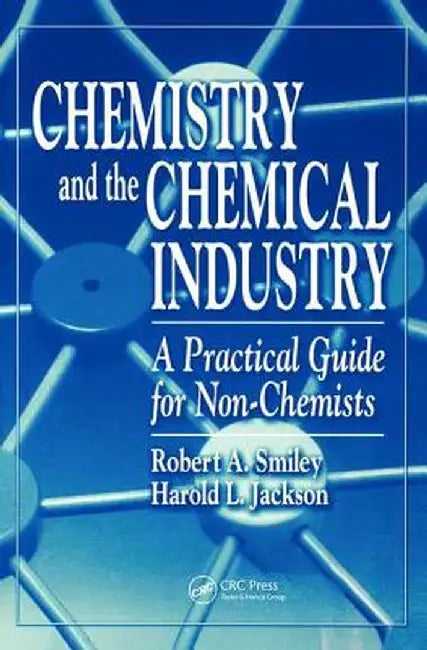 Chemistry and the Chemical Industry: A Practical Guide for Non-Chemists by Robert A. Smiley