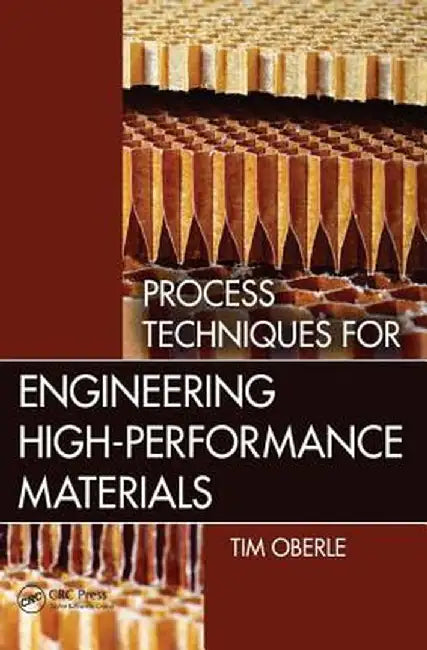 Process Techniques for Engineering High-Performance Materials by Tim Oberle