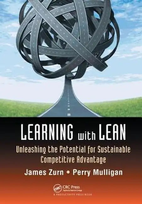 Learning with Lean: Unleashing the Potential for Sustainable Competitive Advantage by James Zurn