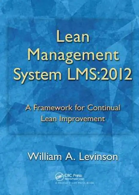 Lean Management System Lms:2012: A Framework for Continual Lean Improvement by William A. Levinson