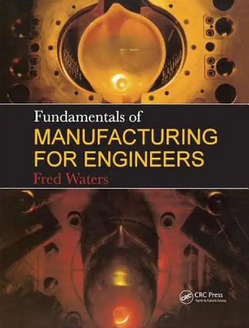 Fundamentals of Manufacturing for Engineers by T F Waters