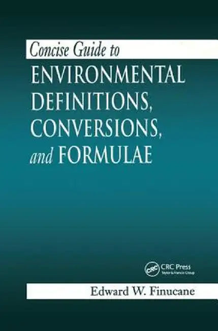 Concise Guide to Environmental Definitions, Conversions, and Formulae by Edward W. Finucane