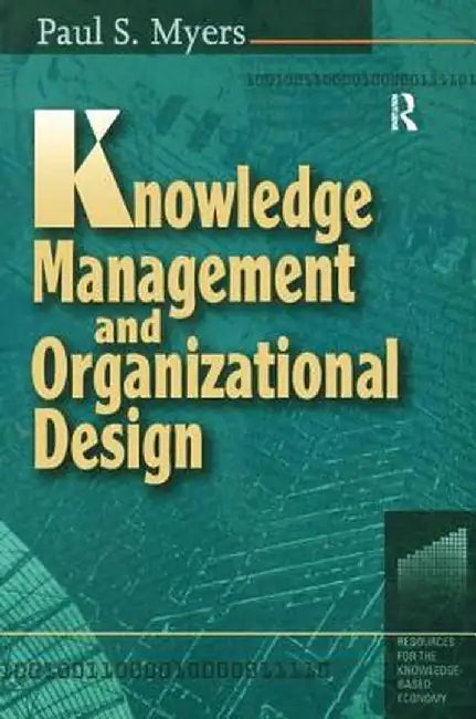 Knowledge Management and Organizational Design by Paul S Myers