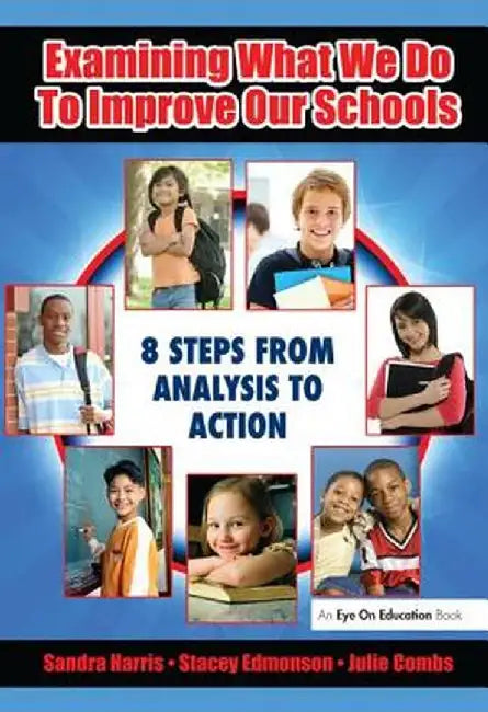 Examining What We Do to Improve Our Schools: Eight Steps from Analysis to Action by Sandra Harris