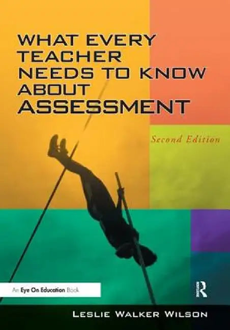 What Every Teacher Needs to Know about Assessment by Leslie Walker Wilson