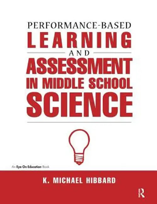 Performance-Based Learning & Assessment in Middle School Science by K. Michael Hibbard