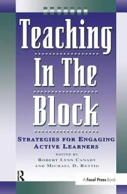 Teaching in the Block: Strategies for Engaging Active Learners by Michael D. Rettig