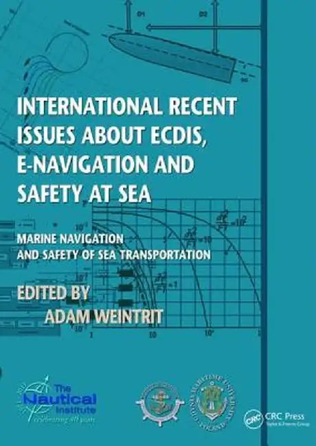 International Recent Issues about Ecdis, E-Navigation and Safety at Sea: Marine Navigation and Safety of Sea Transportation by Adam Weintrit