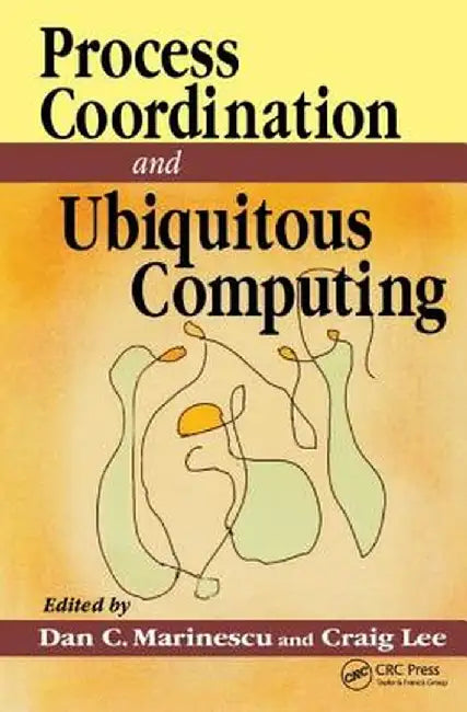 Process Coordination and Ubiquitous Computing by Dan C. Marinescu