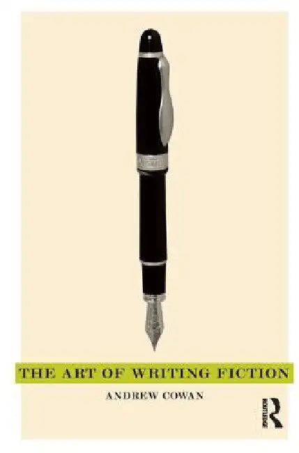 The Art of Writing Fiction by Andrew Cowan