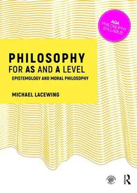 Philosophy for as and a Level: Epistemology and Moral Philosophy by Michael Lacewing