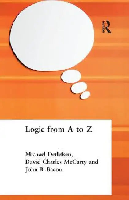 Logic from A to Z: The Routledge Encyclopedia of Philosophy Glossary of Logical and Mathematical Terms by John B. Bacon