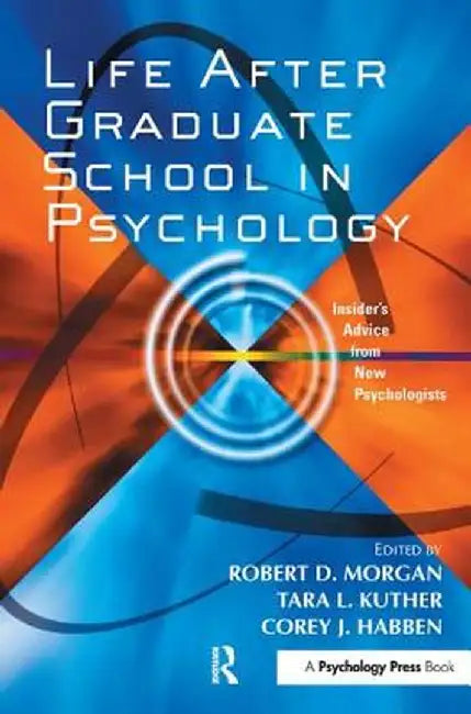 Life After Graduate School in Psychology: Insider's Advice from New Psychologists by Robert D. Morgan