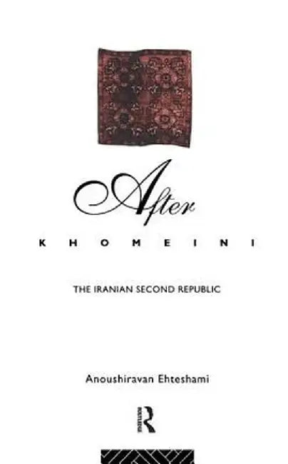 After Khomeini: The Iranian Second Republic by Anoushiravan Ehteshami