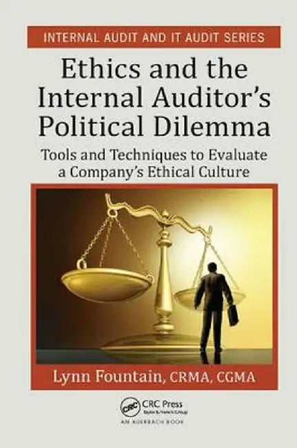 Ethics and the Internal Auditor's Political Dilemma: Tools and Techniques to Evaluate a Company's Ethical Culture by Lynn Fountain