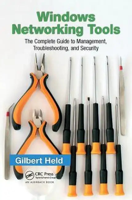 Windows Networking Tools: The Complete Guide to Management, Troubleshooting, and Security by Gilbert Held
