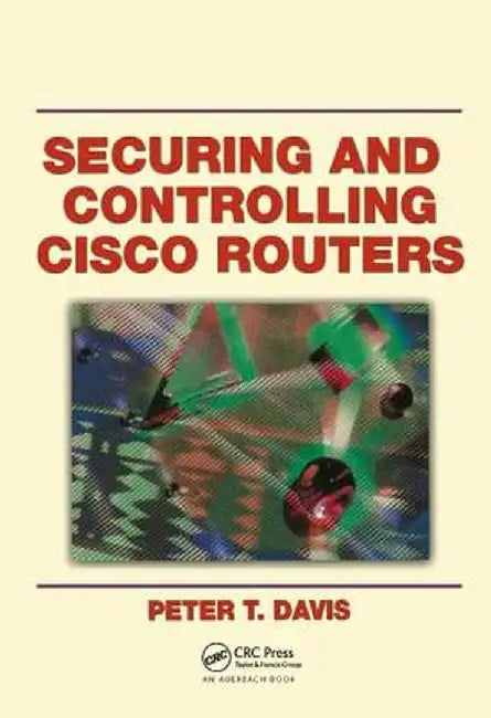Securing and Controlling Cisco Routers by Peter T. Davis
