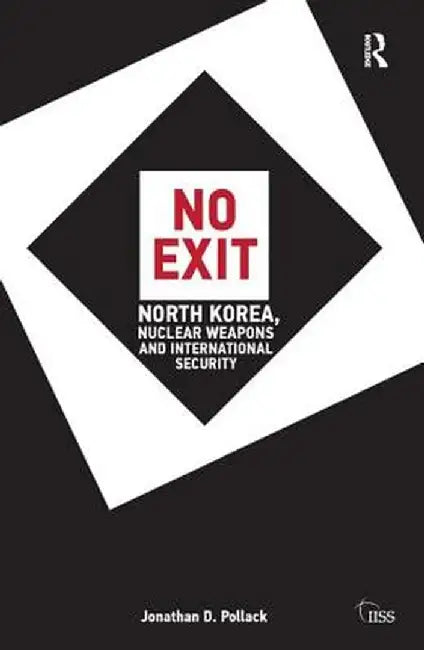 No Exit: North Korea, Nuclear Weapons, and International Security by Jonathan D. Pollack