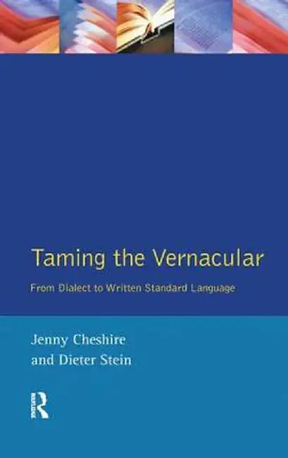 Taming the Vernacular: From Dialect to Written Standard Language by Jenny Cheshire