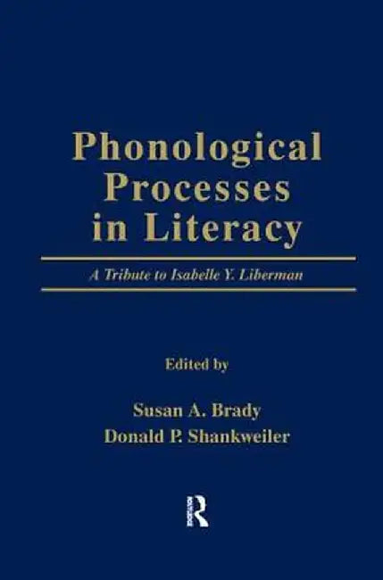 Phonological Processes in Literacy: A Tribute to Isabelle Y. Liberman by Susan A. Brady