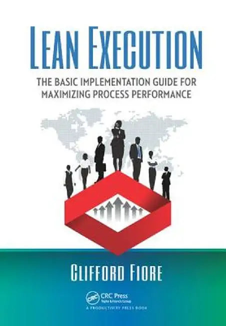 Lean Execution: The Basic Implementation Guide for Maximizing Process Performance by Clifford Fiore