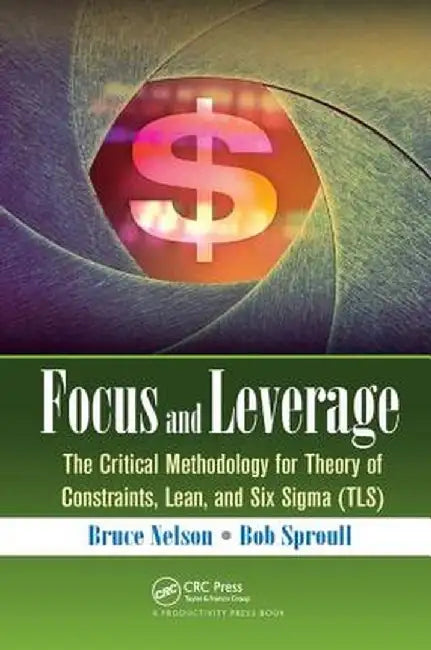 Focus and Leverage: The Critical Methodology for Theory of Constraints, Lean, and Six SIGMA (Tls) by Bruce Nelson