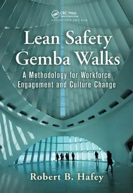 Lean Safety Gemba Walks: A Methodology for Workforce Engagement and Culture Change by Robert B. Hafey
