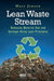 Lean Waste Stream: Reducing Material Use and Garbage Using Lean Principles by Marc Jensen