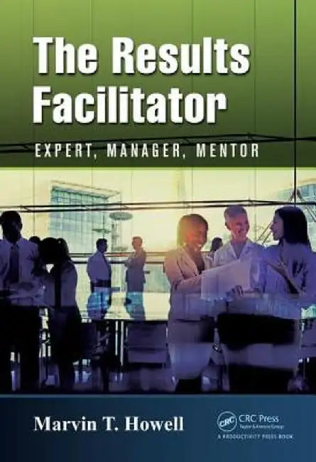 The Results Facilitator: Expert, Manager, Mentor by Marvin T. Howell