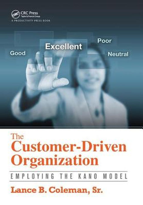 The Customer-Driven Organization: Employing the Kano Model by Sr. Coleman
