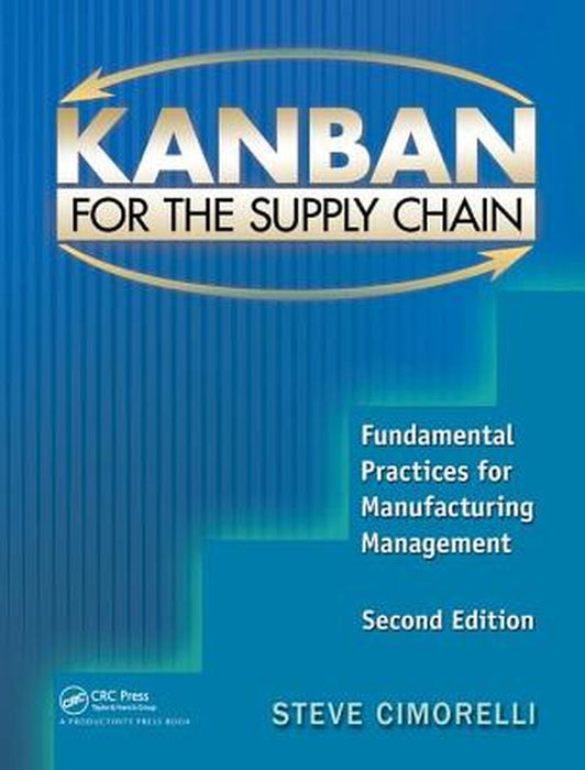 Kanban for the Supply Chain: Fundamental Practices for Manufacturing Management, Second Edition by Stephen Cimorelli