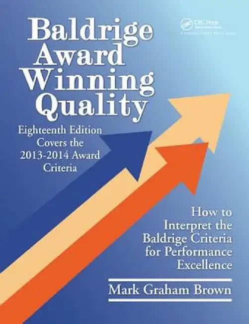 Baldrige Award Winning Quality: How to Interpret the Baldrige Criteria for Performance Excellence by Mark Graham Brown