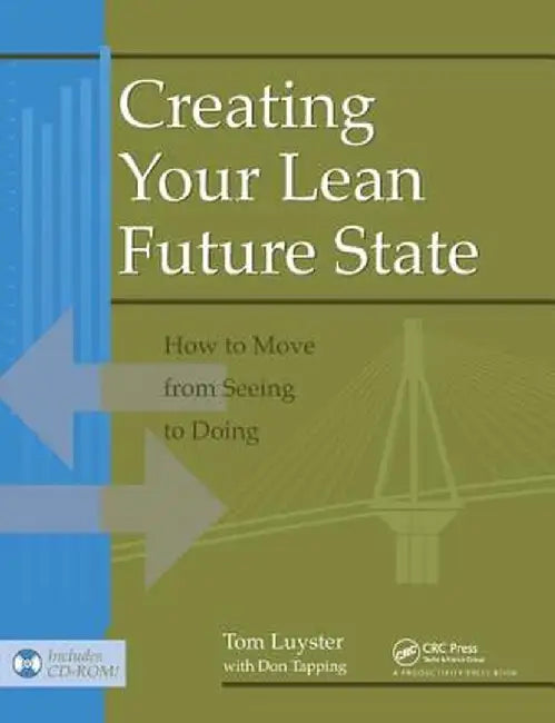Creating Your Lean Future State: How to Move from Seeing to Doing by Tom Luyster