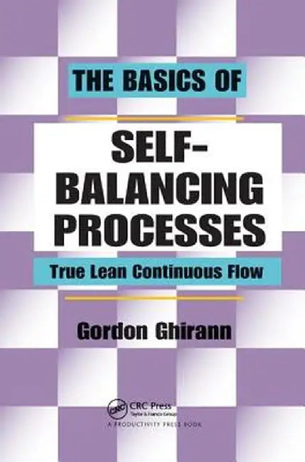 The Basics of Self-Balancing Processes: True Lean Continuous Flow by Gordon Ghirann