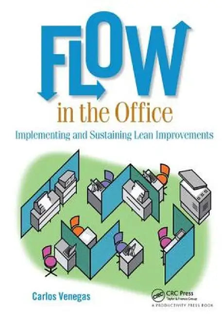 Flow in the Office: Implementing and Sustaining Lean Improvements by Carlos Venegas
