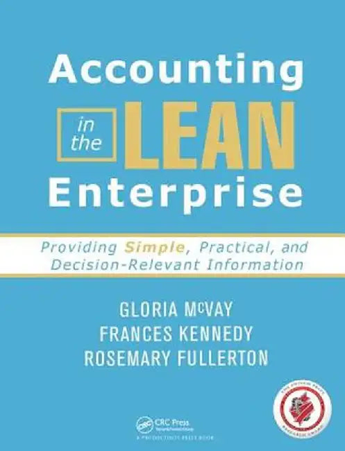 Accounting in the Lean Enterprise: Providing Simple, Practical, and Decision-Relevant Information by Gloria McVay